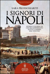 I signori di Napoli. Storia e gloria di chi ha governato sotto l'ombra del Vesuvio