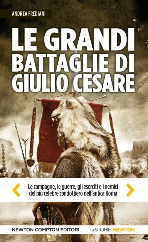 Le grandi battaglie di Giulio Cesare. Le campagne, le guerre, gli eserciti e i nemici del più celebre condottiero dell'antica Roma