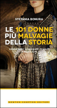 Le 101 donne più malvagie della storia. Eroine nere, sciagurate, perdute e diaboliche Scarica PDF EPUB
