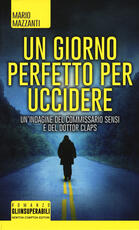 Libro Un giorno perfetto per uccidere. Un'indagine del commissario Sensi e del dottor Claps Mario Mazzanti