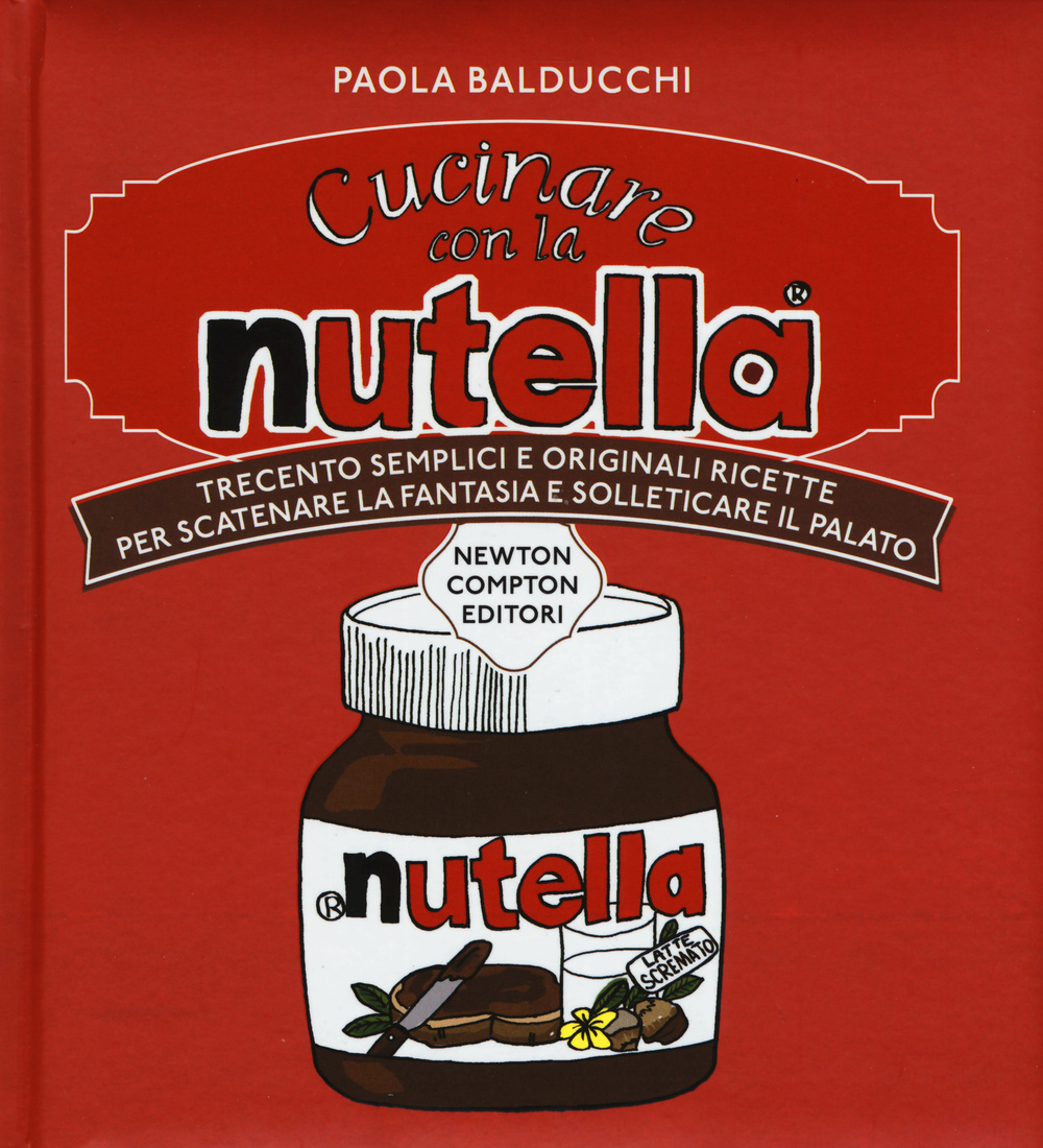 Cucinare con la Nutella. Trecento semplici e originali ricette per scatenare la fantasia e solleticare il palato Scarica PDF EPUB
