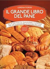 Libro Il grande libro del pane. Più di 250 ricette tradizionali e sfiziose per un classico della cucina italiana. Ediz. illustrata Lorena Fiorini