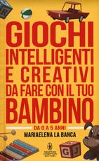 Libro Giochi intelligenti e creativi da fare con il tuo bambino. Da 0 a 5 anni Mariaelena La Banca
