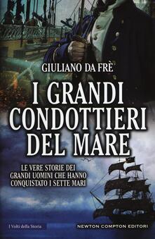 I grandi condottieri del mare. Le vere storie dei grandi uomini che hanno conquistato i sette mari.pdf