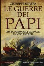 Libro Le guerre dei papi. Storia, personaggi, battaglie e antichi segreti Giuseppe Staffa