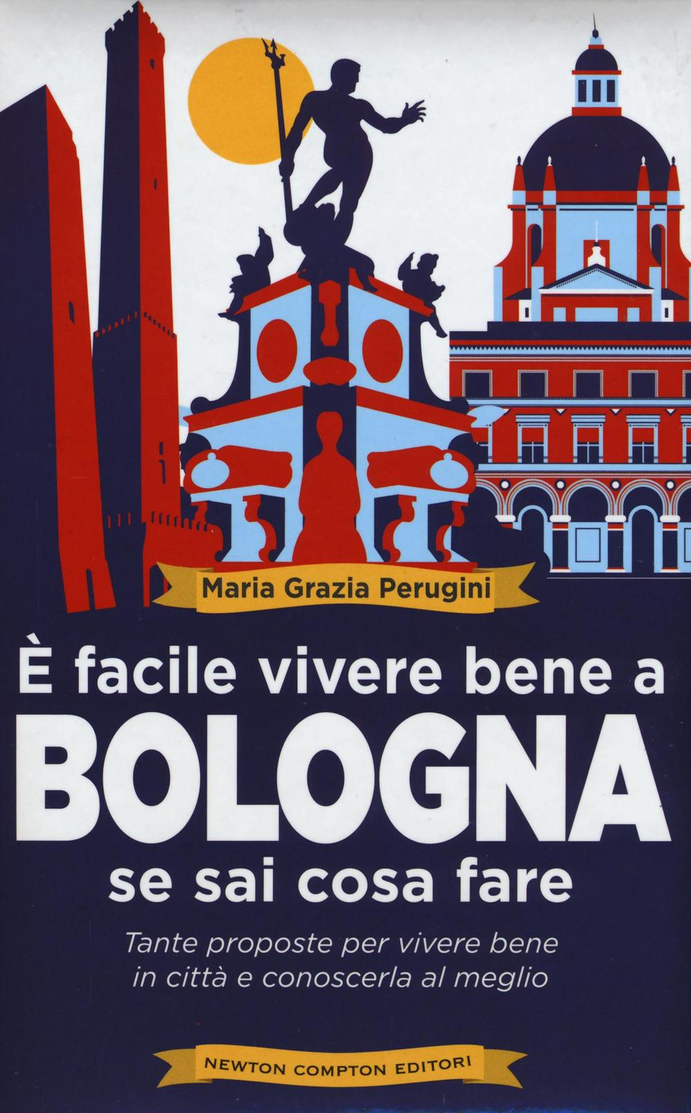 Image of È facile vivere bene a Bologna se sai cosa fare. Tante proposte per vivere bene in città e conoscerla al meglio