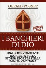 Libro I banchieri di Dio. Una sconvolgente inchiesta sulla storia segreta della banca vaticana Gerald Posner