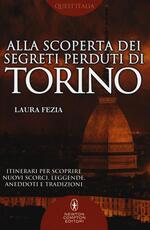 Libro Alla scoperta dei segreti perduti di Torino Laura Fezia