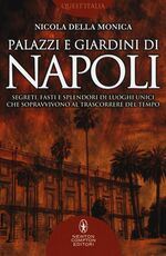 Libro Palazzi e giardini di Napoli. Segreti, fasti e splendori di luoghi unici che sopravvivono al trascorrere del tempo Nicola Della Monica