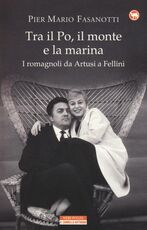 Libro Tra il Po, il monte e la marina. I romagnoli da Artusi a Fellini Pier Mario Fasanotti