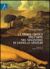 Libro La storia critica dell'arte nel magistero di Lionello Venturi Stefano Valeri