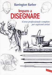 Imparo a disegnare. Corso professionale completo per aspiranti artisti.pdf