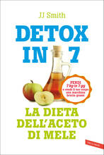 Libro Detox in 7. La dieta dell'aceto di mele. Perdi 7 kg in 7 gg e rendi il tuo corpo una macchina brucia grassi J.J. Smith