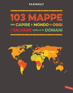 Libro 103 mappe per capire il mondo di oggi e salvare quello di domani Katapult