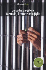 Libro Un padre da galera. La strada, il carcere, mio figlio Marco Gatti