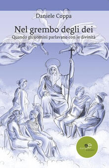 Nel grembo degli dei. Quando gli uomini parlavano con le divinità.pdf