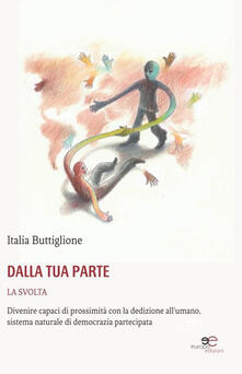 Dalla tua parte. La svolta. Divenire capaci di prossimità con la dedizione allumano, sistema naturale di democrazia partecipata.pdf