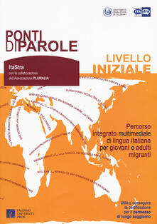 Ponti di parole. Livello iniziale. Percorso integrato multimediale di lingua italiana per giovani e adulti migranti. Con espansione online.pdf