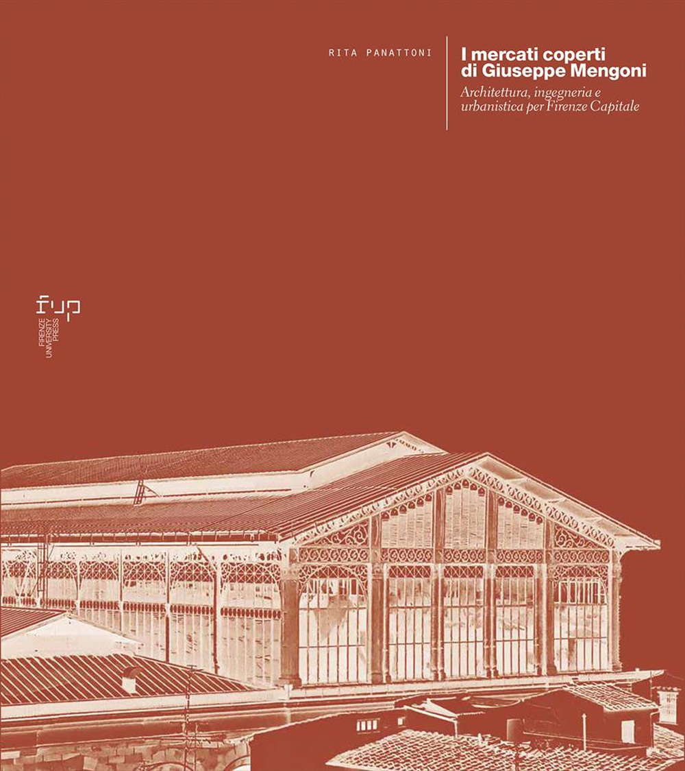 Image of I mercati coperti di Giuseppe Mengoni. Architettura, ingegneria e urbanistica per Firenze Capitale
