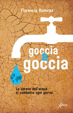 Libro Goccia a goccia. Lo spreco dell'acqua si combatte ogni giorno Florencia Ramirez
