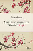 Libro Sogni di un disegnatore di fiori di ciliegio Tiziano Fratus