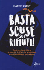 Libro Basta scuse sui rifiuti! Come possiamo ridurre la quantità di rifiuti che produciamo e perché dobbiamo farlo adesso Martin Dorey