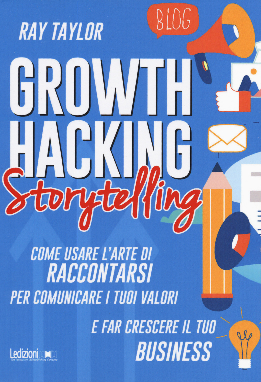 Image of Growth hacking storytelling. Come usare l'arte di raccontarsi per comunicare i tuoi valori e far crescere il tuo business