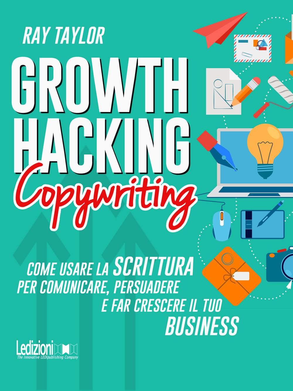 Image of Growth hacking copywriting. Come usare la scrittura per comunicare, persuadere e far crescere il tuo business