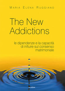 The new addictions. Le dipendenze e la capacità di influire sul consenso matrimoniale.pdf
