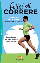 Libro Felici di correre. Come allenarsi, vincere e divertirsi fino a 100 anni Daniele Vecchioni