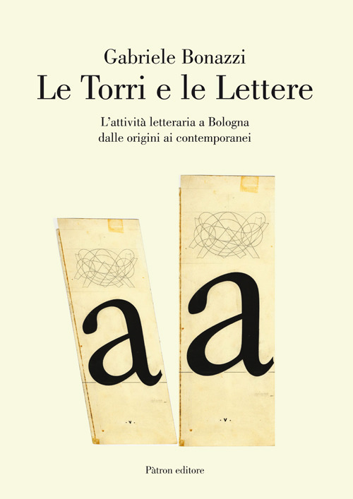 Image of Le torri e le lettere. L'attività letteraria a Bologna dalle origini ai contemporanei