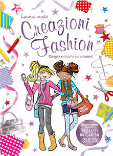 Creazioni fashion. La mia moda. Ediz. illustrata.pdf