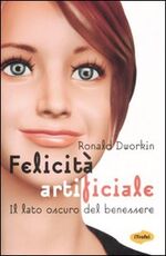 Libro Felicità artificiale. Il lato oscuro del benessere Ronald Dworkin