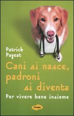 Libro Cani si nasce, padroni si diventa. Per vivere bene insieme Patrick Pageat