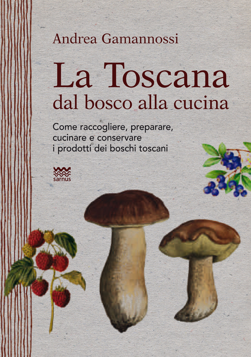 Image of La Toscana dal bosco alla cucina. Come raccogliere, preparare, cucinare e conservare i prodotti dei boschi toscani