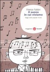 Libro Il suono in cui viviamo. Saggi sulla popular music Franco Fabbri