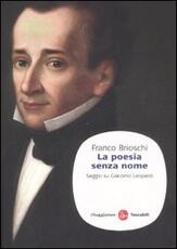 Libro La poesia senza nome. Saggio su Giacomo Leopardi Franco Brioschi