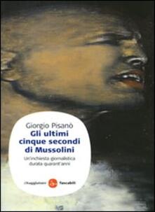 Gli Ultimi Cinque Secondi Di Mussolini Un Inchiesta Giornalistica Durata Quarant Anni Giorgio Pisano Libro Il Saggiatore Saggi Tascabili Ibs