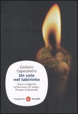 Libro Un sole nel labirinto. Storia e leggenda di Raimondo de Sangro, principe di Sansevero Giuliano Capecelatro