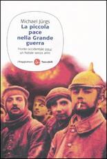 Libro La piccola pace nella grande guerra. Fronte occidentale 1914: un Natale senza armi Michael Jürgs