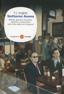 Notturno Avana. Mafiosi, giocatori dazzardo, ballerine e rivoluzionari nella Cuba degli anni cinquanta.pdf