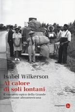 Libro Al calore di soli lontani. Il racconto epico della grande migrazione afroamericana Isabel Wilkerson