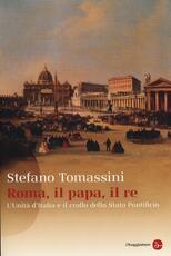 Libro Roma, il Papa, il Re. L'unità d'Italia e il crollo dello Stato Pontificio Stefano Tomassini