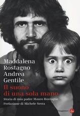 Libro Il suono di una sola mano. Storia di mio padre Mauro Rostagno Maddalena Rostagno Andrea Gentile