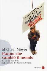 Libro L' anno che cambiò il mondo. La storia non detta della caduta del Muro di Berlino Michael Meyer