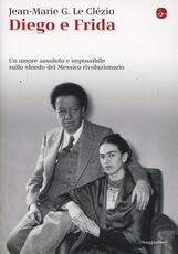 Libro Diego e Frida. Un amore assoluto e impossibile sullo sfondo del Messico rivoluzionario Jean-Marie Le Clézio