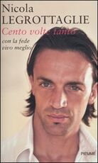 Libro Cento volte tanto. Con la fede vivo meglio Nicola Legrottaglie
