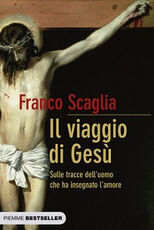 Libro Il viaggio di Gesù. Sulle tracce dell'uomo che ha insegnato l'amore Franco Scaglia