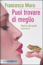 Libro Puoi trovare di meglio. Ripartire alla grande anche senza di lui Francesca Moro