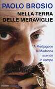 Libro Nella terra delle meraviglie. A Medjugorje la Madonna scende in campo Paolo Brosio